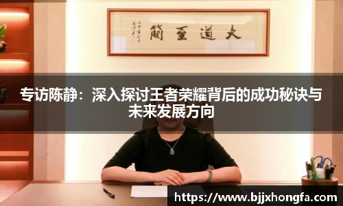 专访陈静：深入探讨王者荣耀背后的成功秘诀与未来发展方向