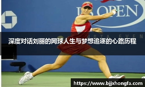 深度对话刘丽的网球人生与梦想追逐的心路历程